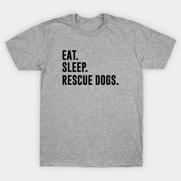 Eat Sleep Rescue Dogs T-Shirt by gabrielakaren